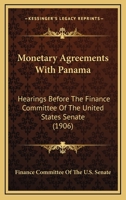 Monetary Agreements With Panama: Hearings Before The Finance Committee Of The United States Senate 1164824422 Book Cover
