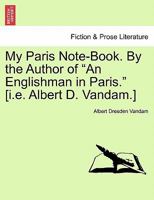 My Paris Note-Book. By the Author of "An Englishman in Paris." [i.e. Albert D. Vandam.] 1240925697 Book Cover