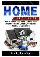 Home Security Guide: How to Protect Your Home & Family with Security Systems, Cameras, Companies, Alarms, & Automation 0359686451 Book Cover