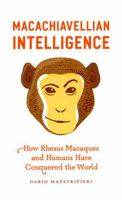 Macachiavellian Intelligence: How Rhesus Macaques and Humans Have Conquered the World 0226501175 Book Cover
