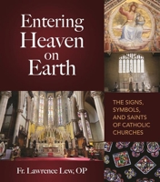 Entering Heaven on Earth: The Signs, Symbols, and Saints of Catholic Churches 1639660852 Book Cover