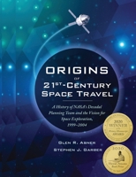 Origins of 21st Century Space Travel: a History of NASA’s Decadal Planning Team and the Vision for Space Exploration, 1999-2004 4582670806 Book Cover