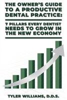 THE OWNER’S GUIDE TO A PRODUCTIVE DENTAL PRACTICE: 7 PILLARS EVERY DENTIST NEEDS TO GROW IN THE NEW ECONOMY B08F6RC53T Book Cover