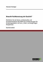 Braucht Fachberatung ein Gesicht?: Richtlinien f�r ein klares, professionelles und bundeseinheitliches Berufsbild der Fachberatungen f�r Kindertagesst�tten mit kurz-, mittel- und langfristigen Perspek 363891464X Book Cover