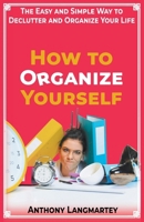 How to Organize Yourself: The Easy and Simple Way to Declutter and Organize Your Life B0CP6HCV6R Book Cover