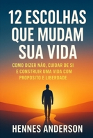 12 Escolhas que Mudam sua Vida: Como dizer não, cuidar de si e construir uma vida com propósito e liberdade (Portuguese Edition) B0FP4PKBVX Book Cover