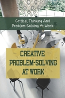 Creative Problem-Solving At Work: Critical Thinking And Problem-Solving At Work: Problem-Solving Skills Resume B09BKNH4HC Book Cover