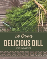 150 Delicious Dill Recipes: Everything You Need in One Dill Cookbook! B08PXJZGSQ Book Cover