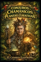 Conjuros Chamánicos y Plantas Curativas (Spanish Edition) B0GMB97BG2 Book Cover