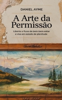 A Arte da Permissão: Liberte o Fluxo de Bem-Estar e Viva em Estado de Plenitude (Portuguese Edition) B0DPV66DWF Book Cover