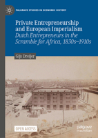 Private Entrepreneurship and European Imperialism: Dutch Entrepreneurs in the Scramble for Africa, 1830s-1910s (Palgrave Studies in Economic History) 3032010853 Book Cover