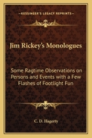 Jim Rickey's Monologues: Some Ragtime Observations on Persons and Events with a Few Flashes of Footlight Fun 1417993065 Book Cover