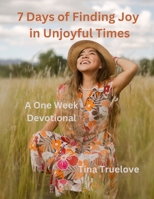 7 Days of Finding Joy in Unjoyful Times: A One Week Devotional 1542623855 Book Cover