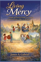 Living Mercy: A Simple and Practical Guide to the Corporal and Spiritual Works of Mercy for All Ages B0FCLVFWYQ Book Cover