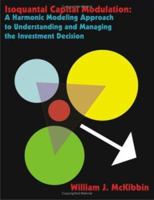 Isoquantal Capital Modulation: A Harmonic Modeling Approach to Understanding And Managing the Investment Decision 1581122799 Book Cover