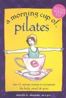 A Morning Cup of Pilates: One 15-minute Routine to Invigorate the Body, Mind & Spirit 1581732465 Book Cover