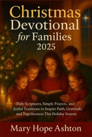 Christmas Devotional for Families 2025: Daily Scriptures, Simple Prayers, and Joyful Traditions to Inspire Faith, Gratitude, and Togetherness This Holiday Season B0FQ36FS2Y Book Cover