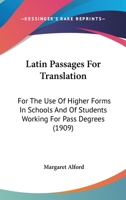 Latin Passages For Translation: For The Use Of Higher Forms In Schools And Of Students Working For Pass Degrees 1165426781 Book Cover