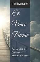 El Único Puente: Cristo: el Único Camino, la Verdad y la Vida (Spanish Edition) B0FMJNBCJP Book Cover