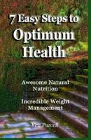 7 Easy Steps to Optimum Health: Awesome Natural Nutrition and Incredible Weight Management 0977476111 Book Cover