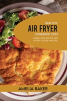 Healthy Air Fryer Cookbook 2022: Simply, Tasty and Low Carb Recipes to Enjoy Every Day 1803440279 Book Cover