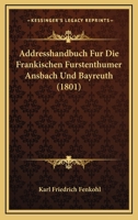 Addresshandbuch Fur Die Frankischen Furstenthumer Ansbach Und Bayreuth (1801) 1160770611 Book Cover