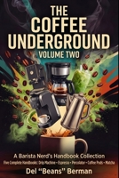 The Coffee Underground, Volume Two: Five Complete Handbooks: Drip Machine, Espresso, Percolator, Coffee Pods, and Matcha B0HMXCK88M Book Cover