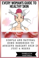 Every Woman's Guide To Healthy Glowing Skin: Simple And Natural Home Remedies To Achieve Radiant Skin In Just 4 Weeks B0FGJ2DY9Z Book Cover