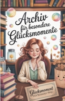 Archiv für besondere Glücksmomente: Kurzgeschichten und mehr über das kleine und das große Glück (German Edition) 3990514423 Book Cover