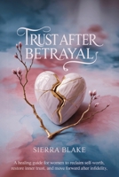 Trust After Betrayal: A Healing Guide for Women to Reclaim Self-Worth, Restore Inner Trust, and Move Forward After Infidelity B0FKZR8WTF Book Cover