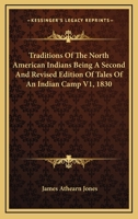 Traditions of the North American Indians Being a Second and Revised Edition of Tales of an Indian Camp V1, 1830 1460901126 Book Cover