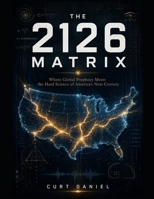 THE 2126 MATRIX: Where Global Prophecy Meets the Hard Science of America's Next Century B0H3TRY3R3 Book Cover