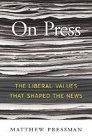 On Press: The Liberal Values That Shaped the News 0674976657 Book Cover