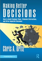 Making Better Decisions: How to Avoid Common Traps, Eliminate Distractions, and Drive Impactful Outcomes 1041342039 Book Cover
