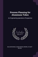 Process planning for aluminum tubes: an engineering-operations perspective 1341523217 Book Cover