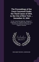 The Proceedings of the Court Convened Under the Third Canon of 1844, in the City of New York ... December 10, 1844: For the Trial of the Right REV. Benjamin T. Onderdonk, D.D., Bishop of New York; On  135729459X Book Cover