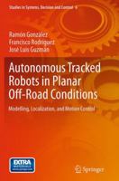 Autonomous Tracked Robots in Planar Off-Road Conditions: Modelling, Localization, and Motion Control 3319060376 Book Cover