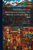 Historia De Las Provincias Unidas Del Rio De La Plata 1816 A 1818 (1875) 1144098394 Book Cover