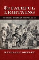 The Fateful Lightning: Civil War Stories and the Literary Marketplace, 1861-1876 082035855X Book Cover