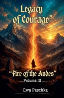 "Legacy of Courage","Fire of the Andes" Volume III B0HF81XD3K Book Cover