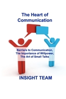 The Heart of Communication: Barriers to Communication, The Importance of Willpower, The Art of Small Talks 1803033320 Book Cover