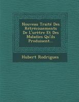 Nouveau Traite Des Retrecissements de L'Uretre Et Des Maladies Qu'ils Produisent... 1286880998 Book Cover