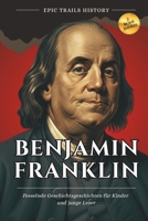 Benjamin Franklin: Fesselnde Geschichtsgeschichten für Kinder und junge Leser (Epische Pfade Geschichts Abenteuer) (German Edition) B0FJXSBBJ5 Book Cover