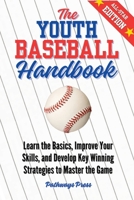The Youth Baseball Handbook: Learn the Basics, Improve Your Skills, and Develop Key Winning Strategies to Master the Game B0CWDTTNP2 Book Cover
