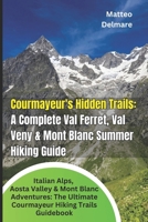 Courmayeur's Hidden Trails: A Complete Val Ferret, Val Veny & Mont Blanc Summer Hiking Guide: Italian Alps, Aosta Valley & Mont Blanc Adventures: The Ultimate Courmayeur Hiking trails Guidebook B0FKZ17BF4 Book Cover