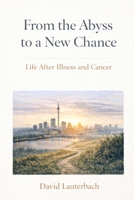 From the Abyss to a New Chance: Life After Illness and Cancer B0GRMVN1WL Book Cover