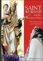 Saint Worship and the Worship of Mary: Why Devotion to the Saints Makes Sense 1928832881 Book Cover