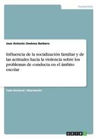 Influencia de la socializaci�n familiar y de las actitudes hacia la violencia sobre los problemas de conducta en el �mbito escolar 3656757186 Book Cover