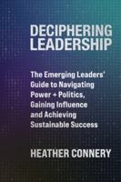 Deciphering Leadership: The Emerging Leaders' Guide to Navigating Power + Politics, Gaining Influence and Achieving Sustainable Success 1919209905 Book Cover