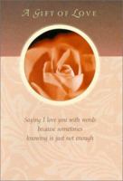 A Gift of Love: Saying I Love You With Words Because Sometimes Just Knowing Is Just Not Enough (Keepsake Mailables) 0781434858 Book Cover